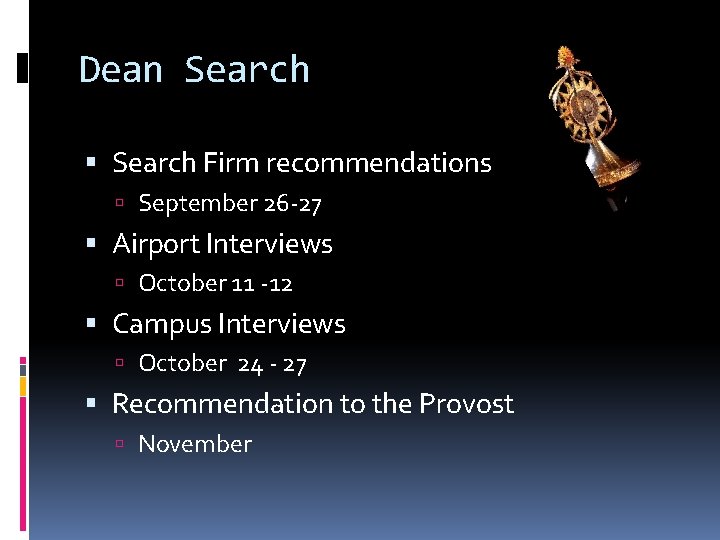 Dean Search Firm recommendations September 26 -27 Airport Interviews October 11 -12 Campus Interviews