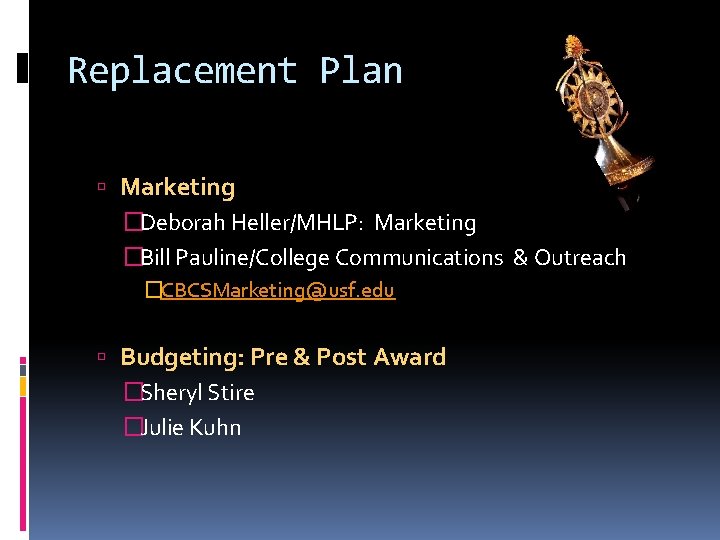 Replacement Plan Marketing �Deborah Heller/MHLP: Marketing �Bill Pauline/College Communications & Outreach �CBCSMarketing@usf. edu Budgeting: