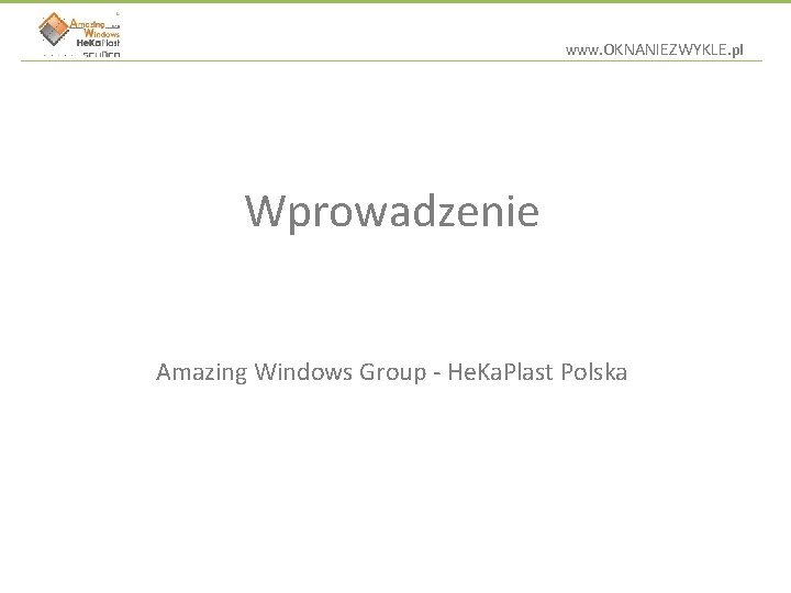 www. OKNANIEZWYKLE. pl Wprowadzenie Amazing Windows Group - He. Ka. Plast Polska 