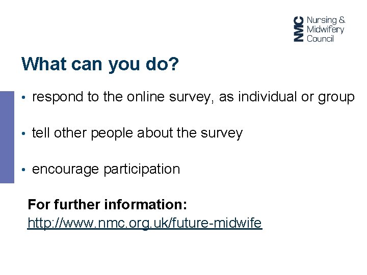 What can you do? • respond to the online survey, as individual or group