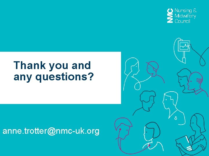 Thank you and any questions? anne. trotter@nmc-uk. org 