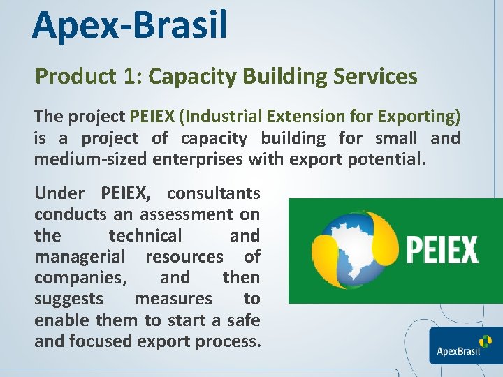 Apex-Brasil Product 1: Capacity Building Services The project PEIEX (Industrial Extension for Exporting) is