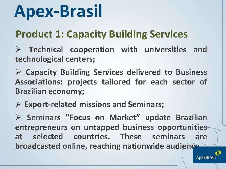 Apex-Brasil Product 1: Capacity Building Services Ø Technical cooperation with universities and technological centers;
