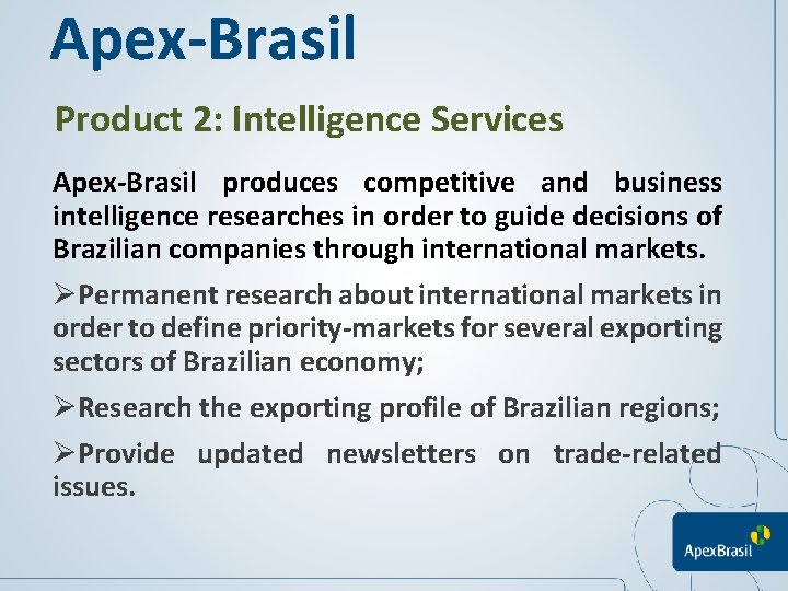 Apex-Brasil Product 2: Intelligence Services Apex-Brasil produces competitive and business intelligence researches in order