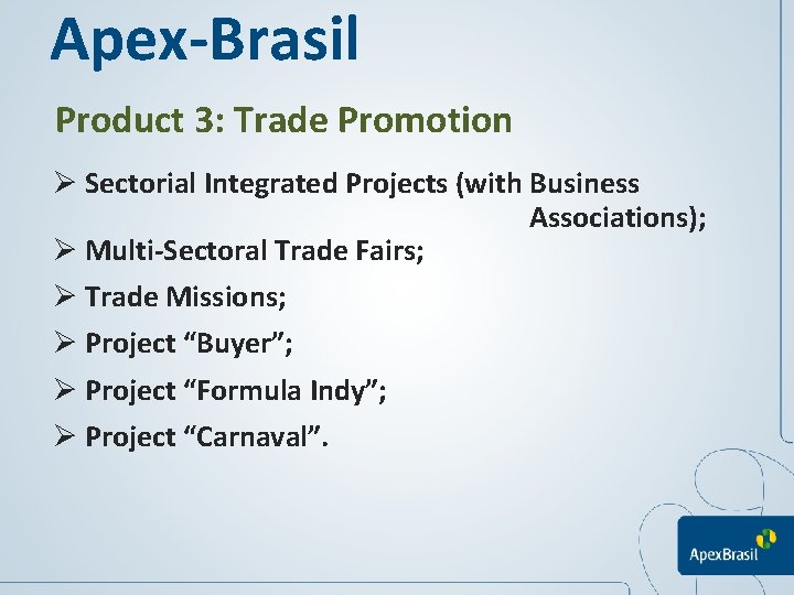 Apex-Brasil Product 3: Trade Promotion Ø Sectorial Integrated Projects (with Business Associations); Ø Multi-Sectoral