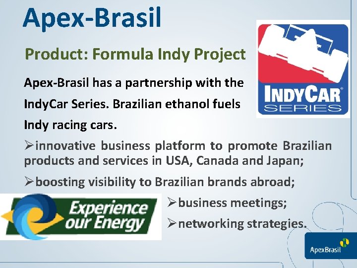 Apex-Brasil Product: Formula Indy Project Apex-Brasil has a partnership with the Indy. Car Series.