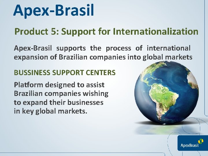 Apex-Brasil Product 5: Support for Internationalization Apex-Brasil supports the process of international expansion of