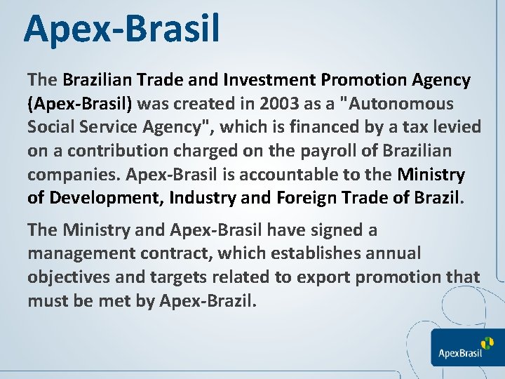 Apex-Brasil The Brazilian Trade and Investment Promotion Agency (Apex-Brasil) was created in 2003 as