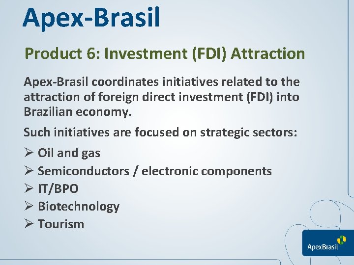 Apex-Brasil Product 6: Investment (FDI) Attraction Apex-Brasil coordinates initiatives related to the attraction of