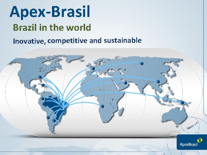 Apex-Brasil Brazil in the world Inovative, competitive and sustainable 