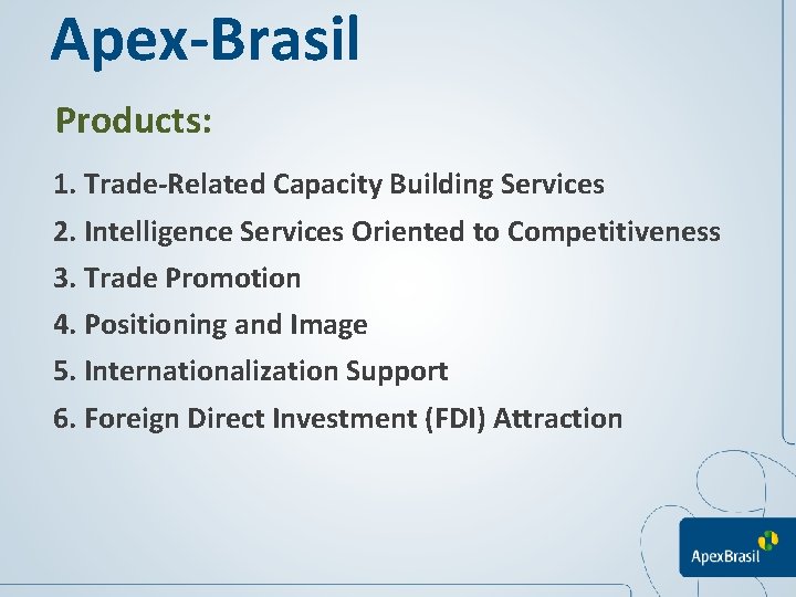 Apex-Brasil Products: 1. Trade-Related Capacity Building Services 2. Intelligence Services Oriented to Competitiveness 3.