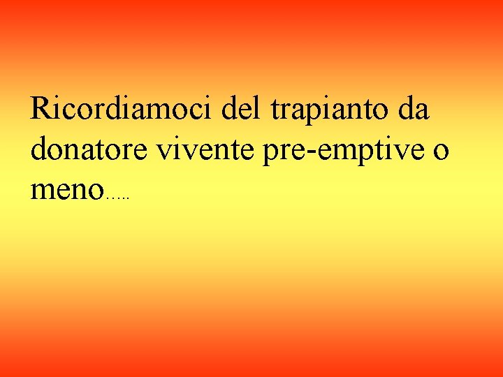Ricordiamoci del trapianto da donatore vivente pre-emptive o meno…. . 