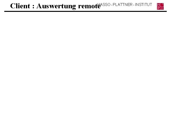 Client : Auswertung remote. HASSO - PLATTNER - INSTITUT 