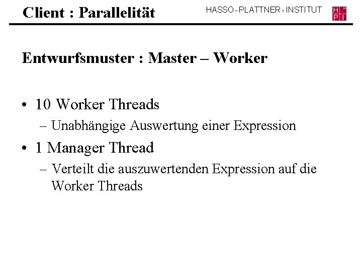 Client : Parallelität HASSO - PLATTNER - INSTITUT Entwurfsmuster : Master – Worker •