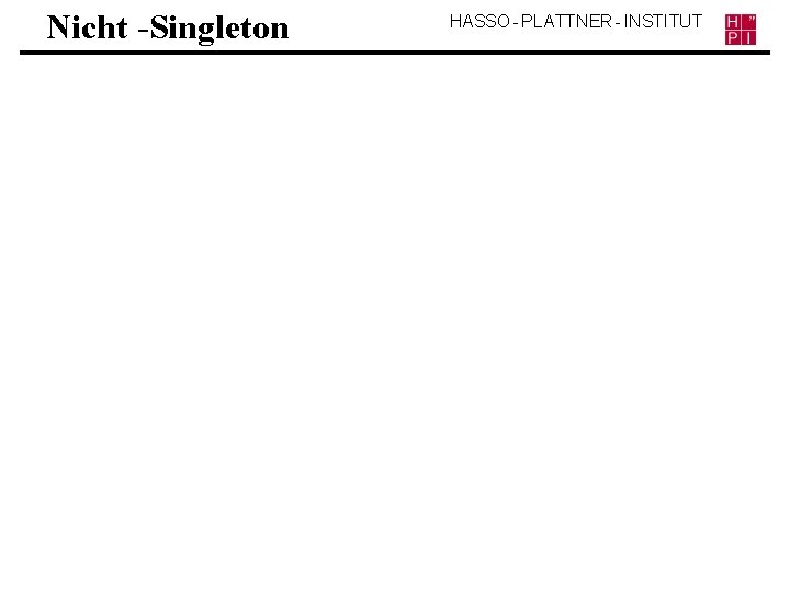 Nicht -Singleton HASSO - PLATTNER - INSTITUT 