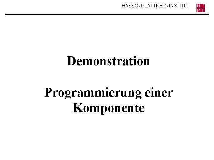 HASSO - PLATTNER - INSTITUT Demonstration Programmierung einer Komponente 