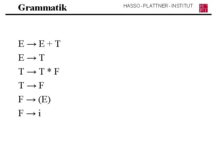 Grammatik E→E+T E→T T→T*F T→F F → (E) F→i HASSO - PLATTNER - INSTITUT
