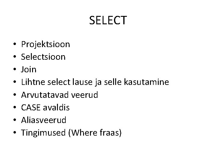 SELECT • • Projektsioon Selectsioon Join Lihtne select lause ja selle kasutamine Arvutatavad veerud