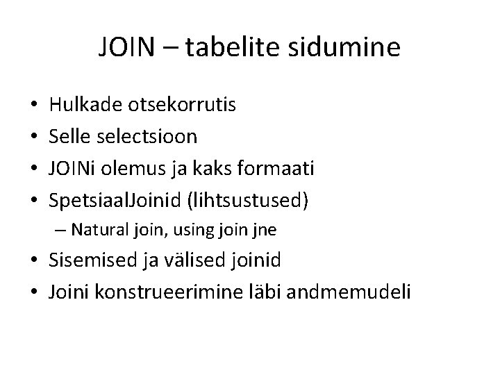 JOIN – tabelite sidumine • • Hulkade otsekorrutis Selle selectsioon JOINi olemus ja kaks