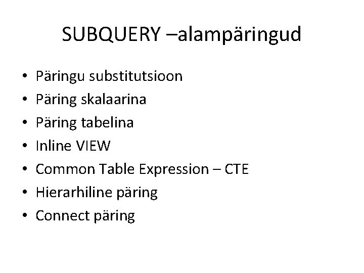SUBQUERY –alampäringud • • Päringu substitutsioon Päring skalaarina Päring tabelina Inline VIEW Common Table