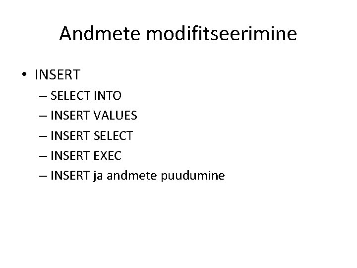 Andmete modifitseerimine • INSERT – SELECT INTO – INSERT VALUES – INSERT SELECT –