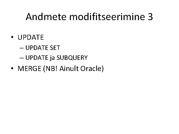 Andmete modifitseerimine 3 • UPDATE – UPDATE SET – UPDATE ja SUBQUERY • MERGE