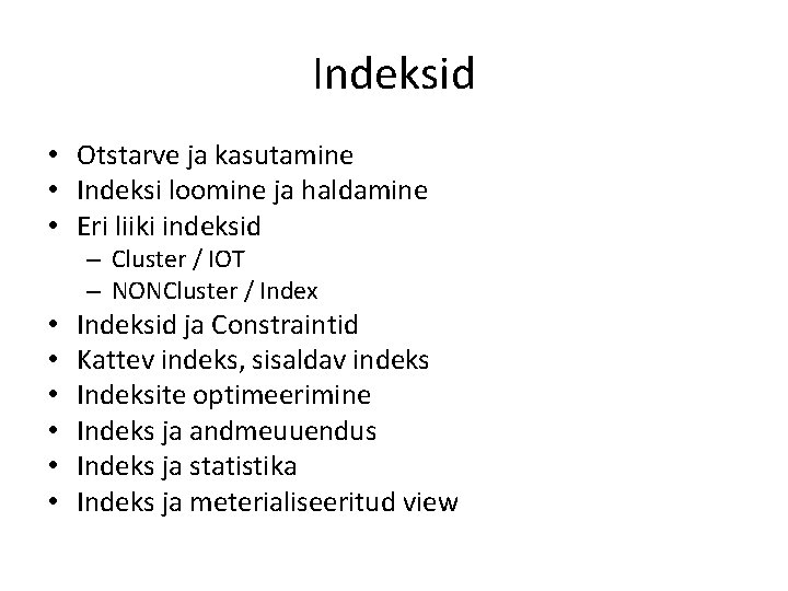 Indeksid • Otstarve ja kasutamine • Indeksi loomine ja haldamine • Eri liiki indeksid