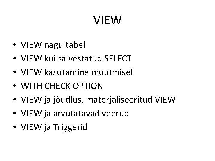 VIEW • • VIEW nagu tabel VIEW kui salvestatud SELECT VIEW kasutamine muutmisel WITH