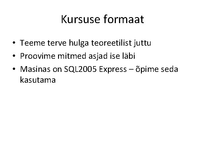 Kursuse formaat • Teeme terve hulga teoreetilist juttu • Proovime mitmed asjad ise läbi