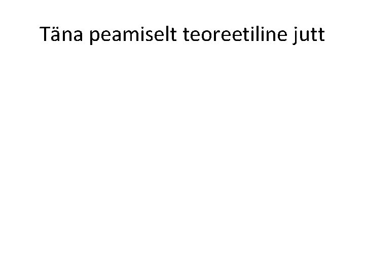 Täna peamiselt teoreetiline jutt 
