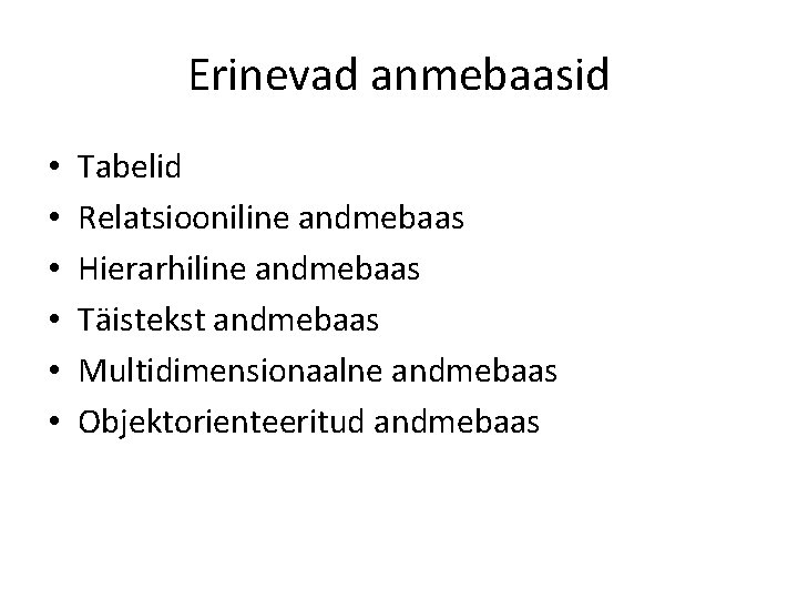 Erinevad anmebaasid • • • Tabelid Relatsiooniline andmebaas Hierarhiline andmebaas Täistekst andmebaas Multidimensionaalne andmebaas