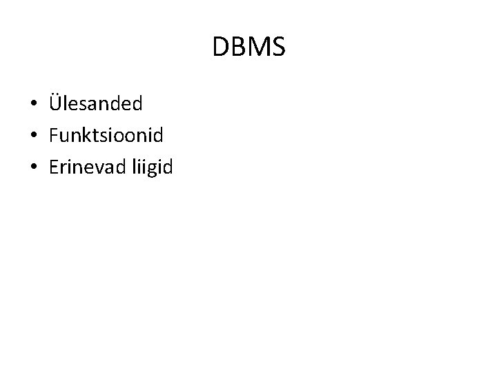 DBMS • Ülesanded • Funktsioonid • Erinevad liigid 