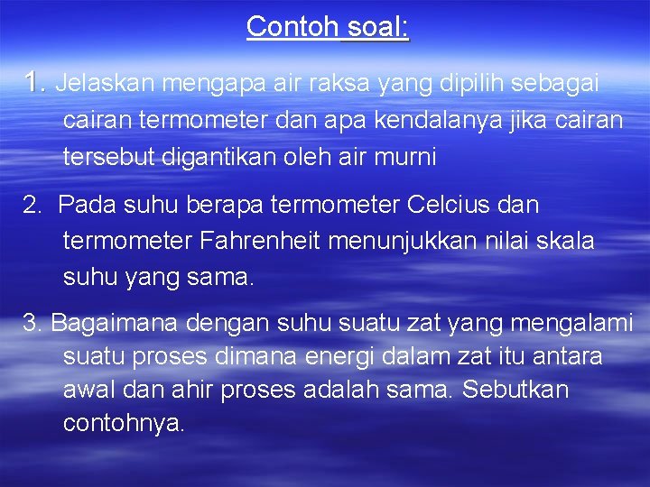 Contoh soal: 1. Jelaskan mengapa air raksa yang dipilih sebagai cairan termometer dan apa