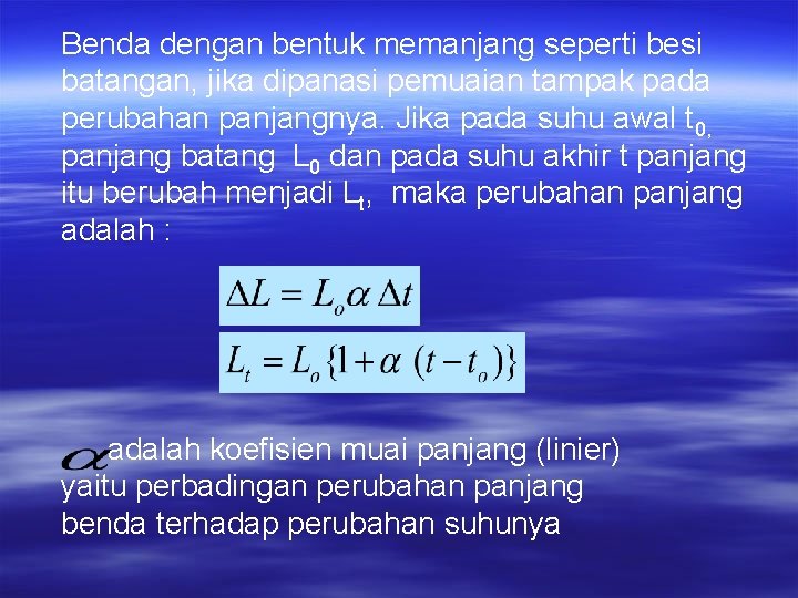 Benda dengan bentuk memanjang seperti besi batangan, jika dipanasi pemuaian tampak pada perubahan panjangnya.