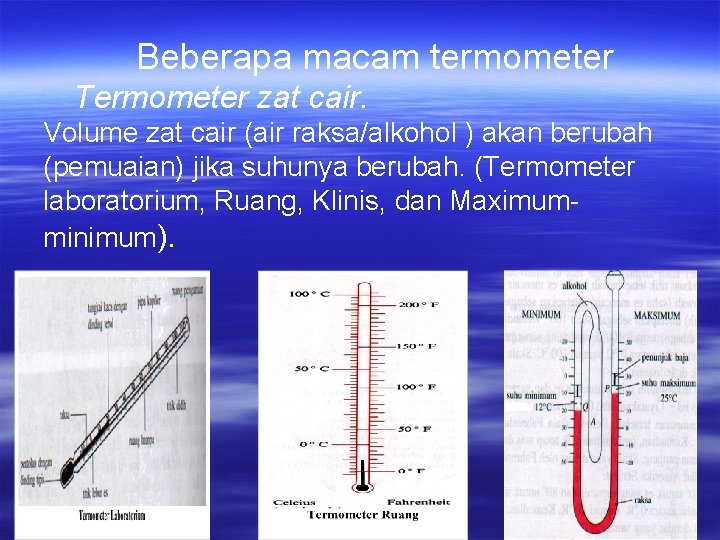 Beberapa macam termometer Termometer zat cair. Volume zat cair (air raksa/alkohol ) akan berubah