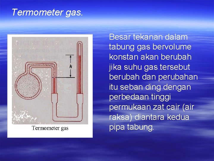 Termometer gas. Besar tekanan dalam tabung gas bervolume konstan akan berubah jika suhu gas