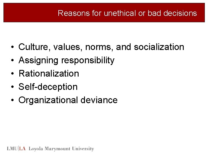 Reasons for unethical or bad decisions • • • Culture, values, norms, and socialization