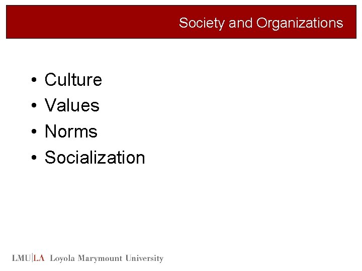 Society and Organizations • • Culture Values Norms Socialization 