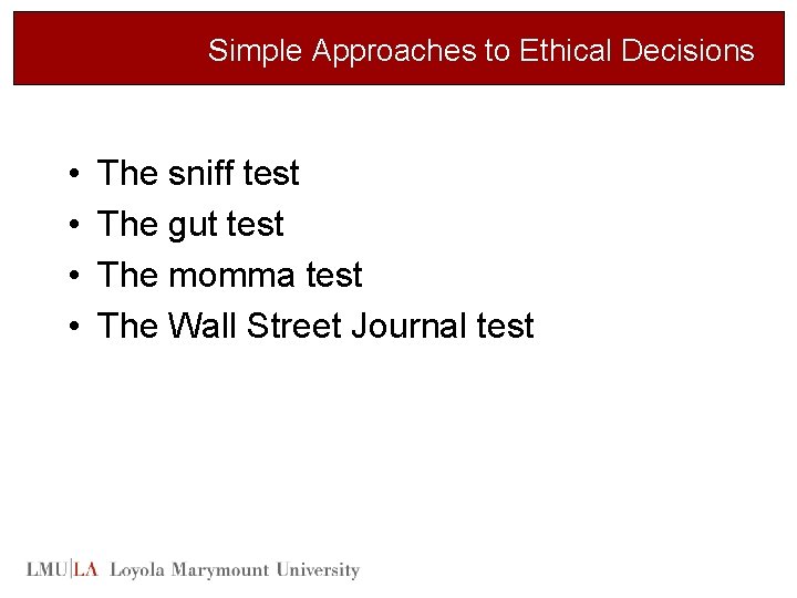 Simple Approaches to Ethical Decisions • • The sniff test The gut test The