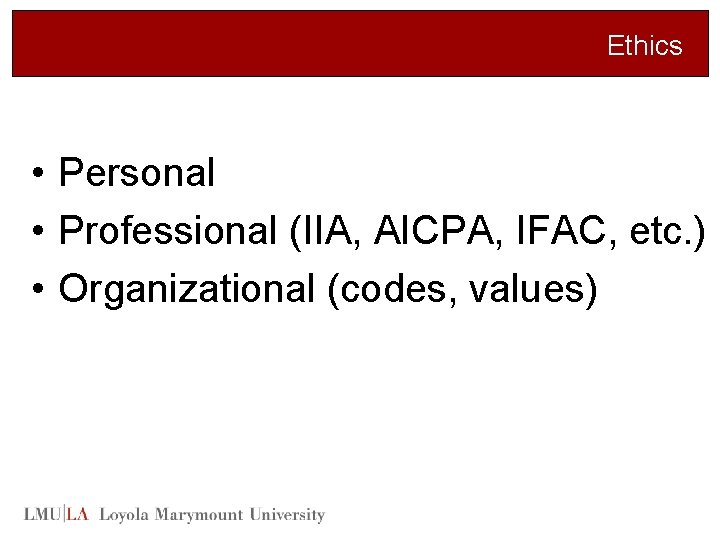 Ethics • Personal • Professional (IIA, AICPA, IFAC, etc. ) • Organizational (codes, values)