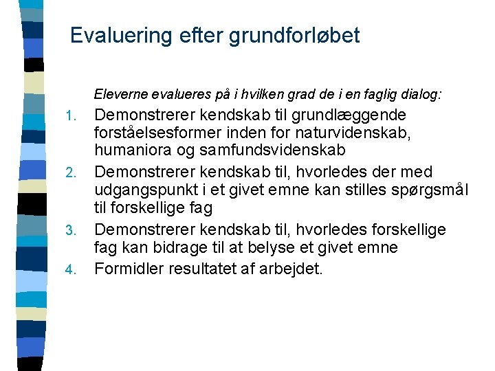 Evaluering efter grundforløbet Eleverne evalueres på i hvilken grad de i en faglig dialog: