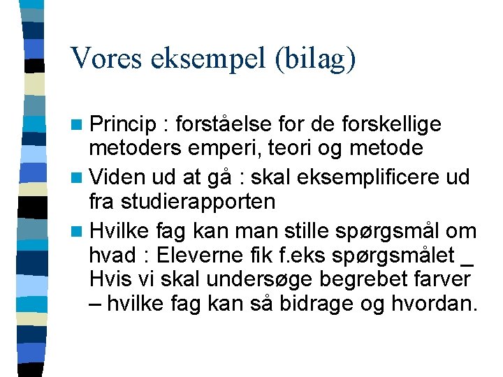 Vores eksempel (bilag) n Princip : forståelse for de forskellige metoders emperi, teori og