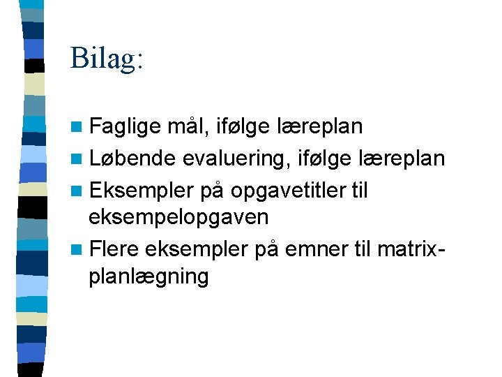 Bilag: n Faglige mål, ifølge læreplan n Løbende evaluering, ifølge læreplan n Eksempler på