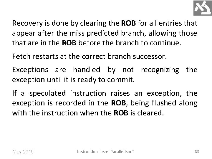 Recovery is done by clearing the ROB for all entries that appear after the