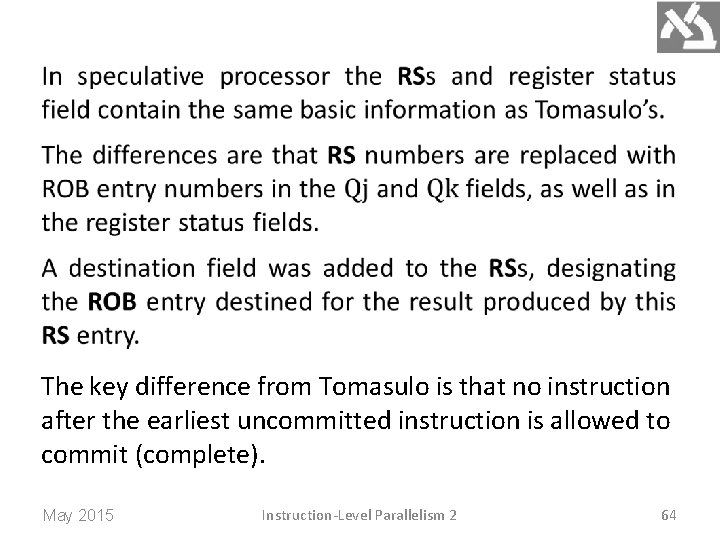  The key difference from Tomasulo is that no instruction after the earliest uncommitted