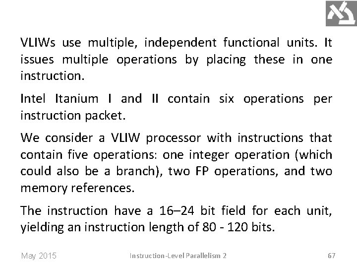 VLIWs use multiple, independent functional units. It issues multiple operations by placing these in