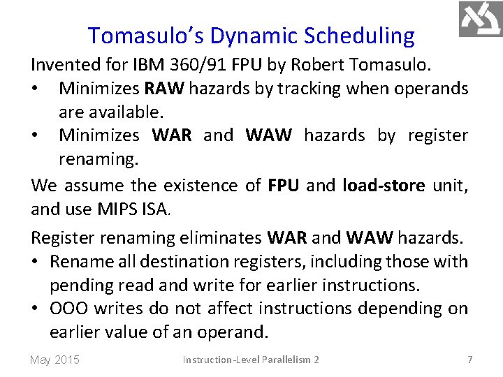 Tomasulo’s Dynamic Scheduling Invented for IBM 360/91 FPU by Robert Tomasulo. • Minimizes RAW