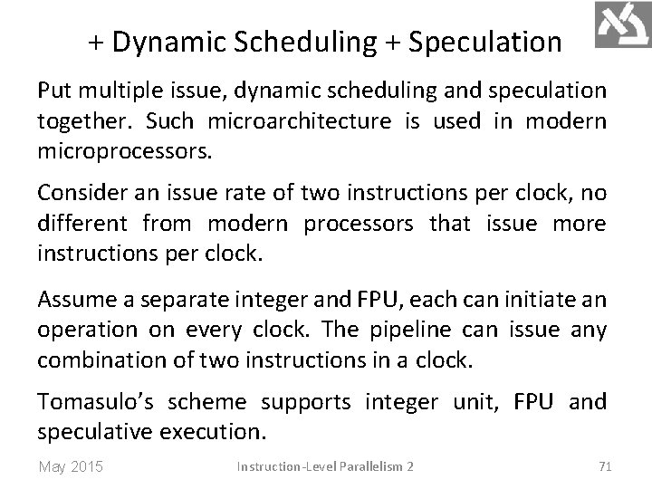 + Dynamic Scheduling + Speculation Put multiple issue, dynamic scheduling and speculation together. Such