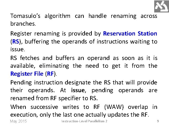 Tomasulo’s algorithm can handle renaming across branches. Register renaming is provided by Reservation Station