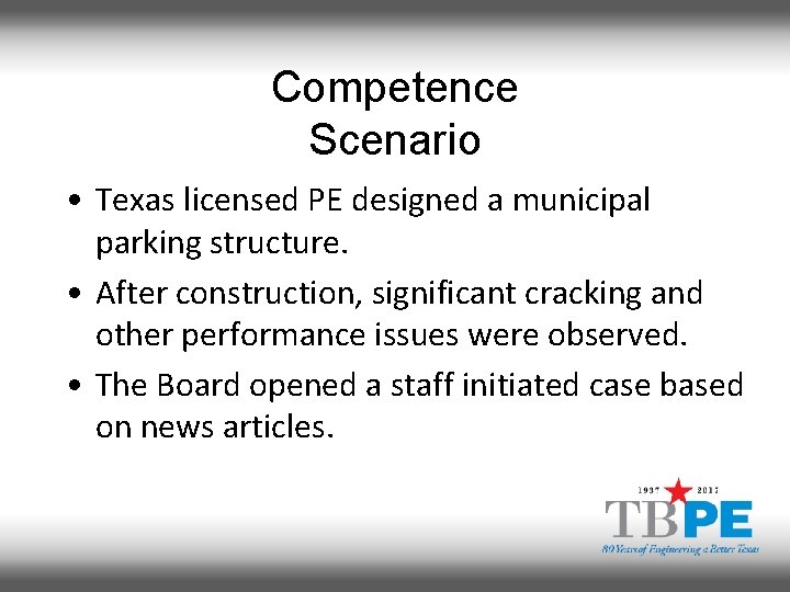 Competence Scenario • Texas licensed PE designed a municipal parking structure. • After construction,